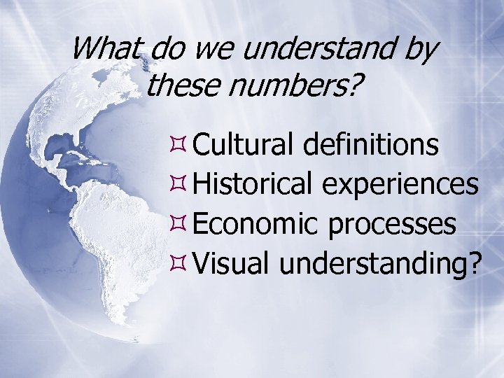 What do we understand by these numbers? Cultural definitions Historical experiences Economic processes Visual