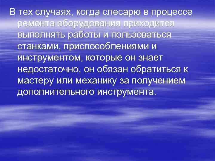 В тех случаях, когда слесарю в процессе ремонта оборудования приходится выполнять работы и пользоваться