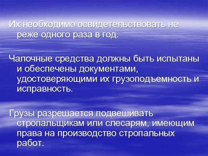 Их необходимо освидетельствовать не реже одного раза в год. Чалочные средства должны быть испытаны
