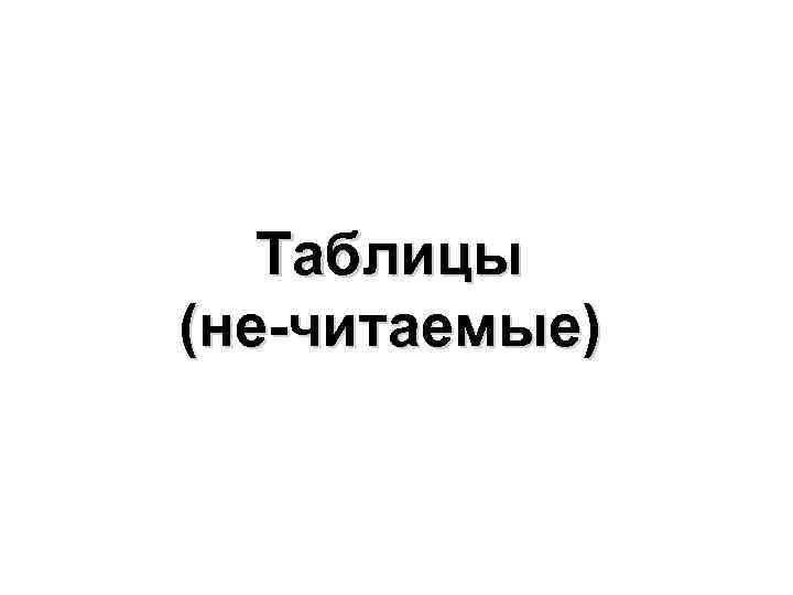 Таблицы (не-читаемые) 