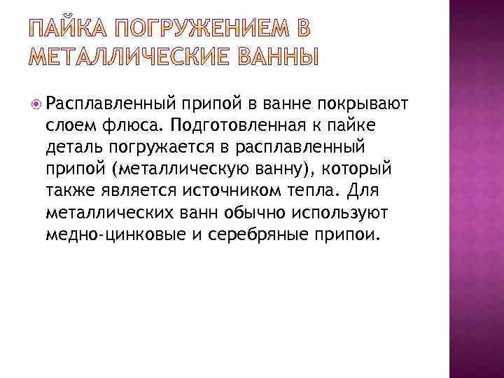  Расплавленный припой в ванне покрывают слоем флюса. Подготовленная к пайке деталь погружается в
