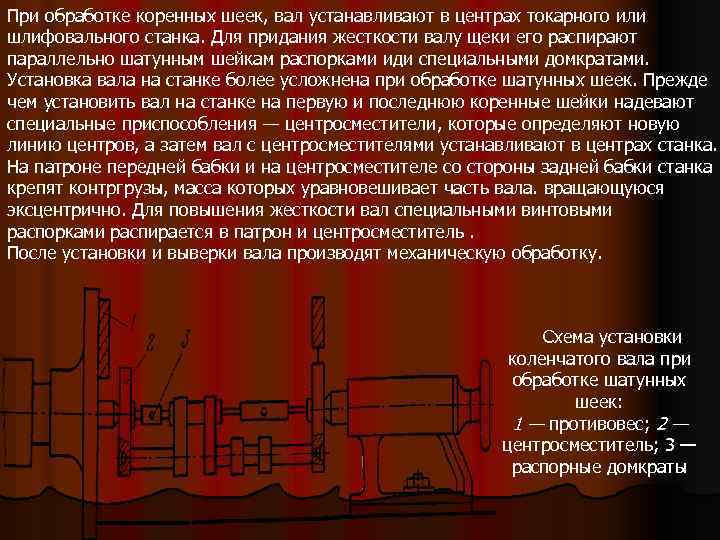 При обработке коренных шеек, вал устанавливают в центрах токарного или шлифовального станка. Для придания