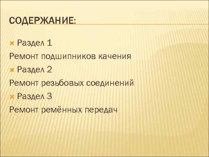 СОДЕРЖАНИЕ: Раздел 1 Ремонт подшипников качения Раздел 2 Ремонт резьбовых соединений Раздел 3 Ремонт