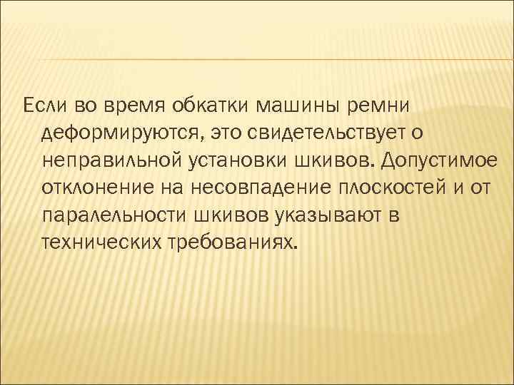 Если во время обкатки машины ремни деформируются, это свидетельствует о неправильной установки шкивов. Допустимое