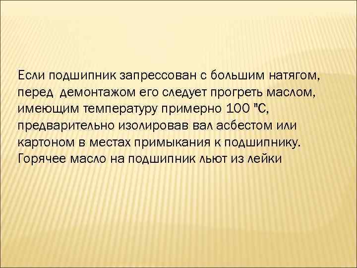 Если подшипник запрессован с большим натягом, перед демонтажом его следует прогреть маслом, имеющим температуру