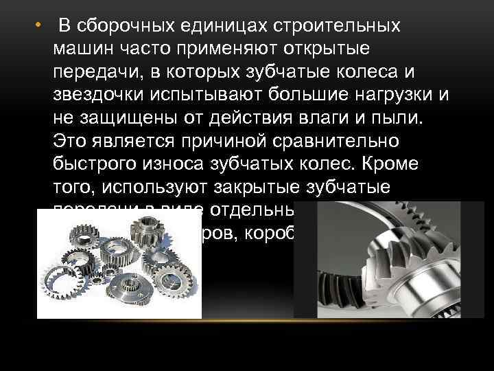  • В сборочных единицах строительных машин часто применяют открытые передачи, в которых зубчатые