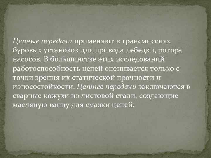 Цепные передачи применяют в трансмиссиях буровых установок для привода лебедки, ротора насосов. В большинстве