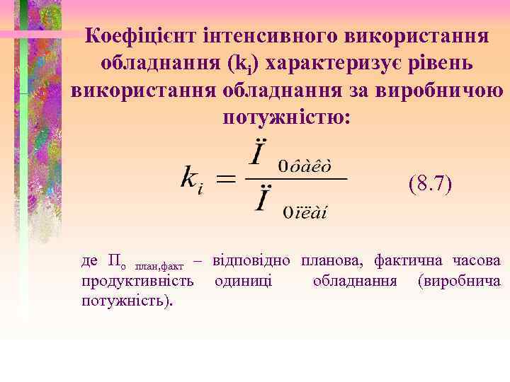 Коефіцієнт інтенсивного використання обладнання (ki) характеризує рівень використання обладнання за виробничою потужністю: (8. 7)