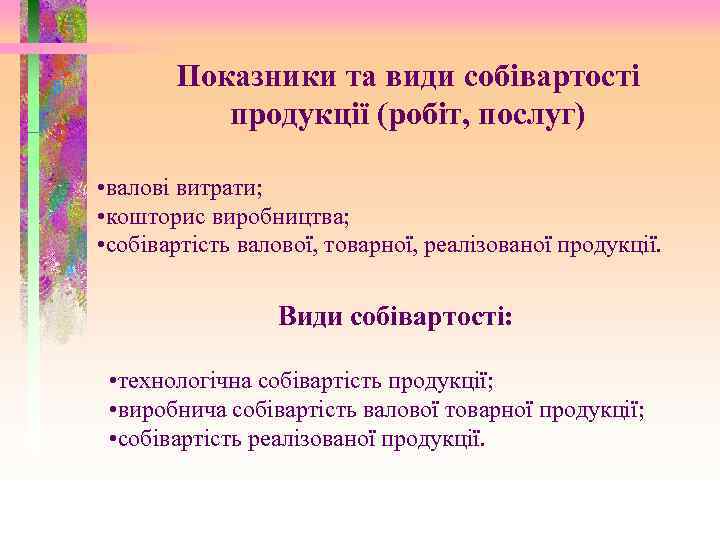 Показники та види собівартості продукції (робіт, послуг) • валові витрати; • кошторис виробництва; •