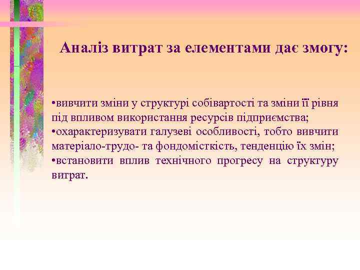 Аналіз витрат за елементами дає змогу: • вивчити зміни у структурі собівартості та зміни