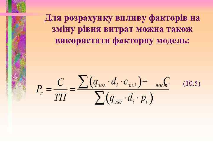 Для розрахунку впливу факторів на зміну рівня витрат можна також використати факторну модель: (10.