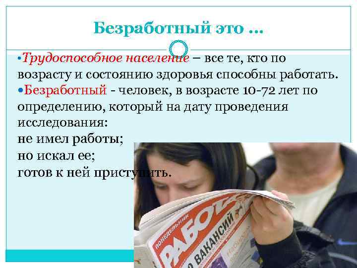 Безработный это … • Трудоспособное население – все те, кто по возрасту и состоянию