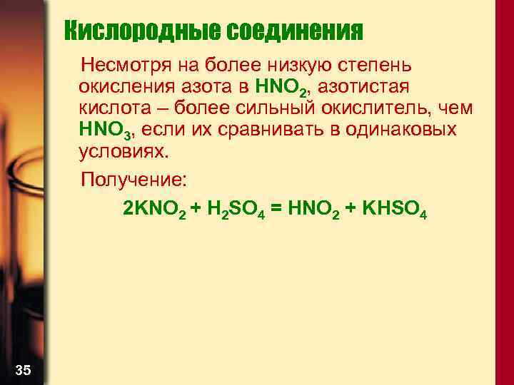 Кислородные соединения Несмотря на более низкую степень окисления азота в HNO 2, азотистая кислота