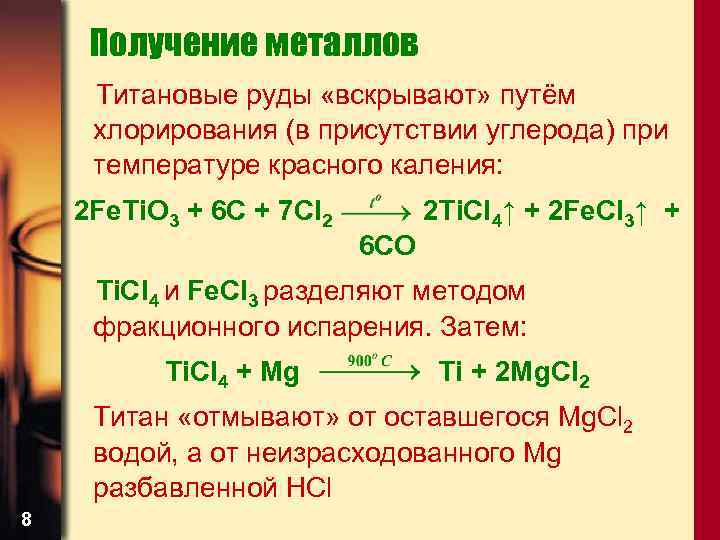 Получение металлов Титановые руды «вскрывают» путём хлорирования (в присутствии углерода) при температуре красного каления: