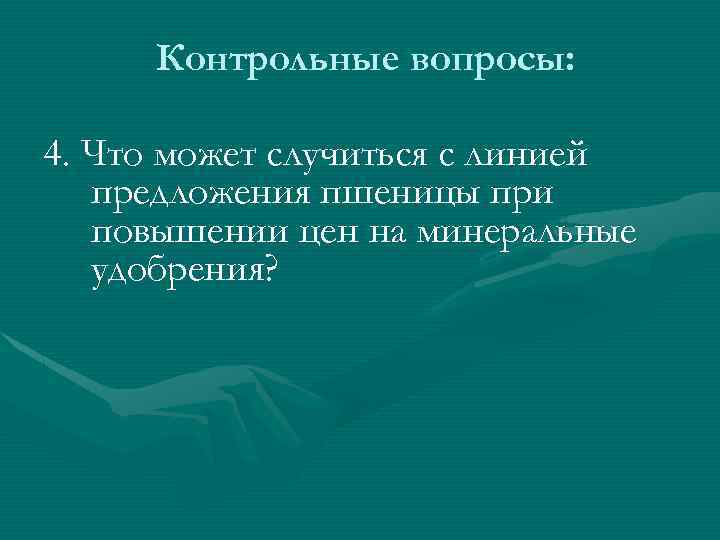 Контрольные вопросы: 4. Что может случиться с линией предложения пшеницы при повышении цен на