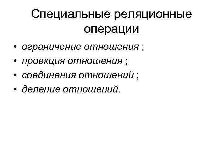 Специальные реляционные операции • • ограничение отношения ; проекция отношения ; соединения отношений ;