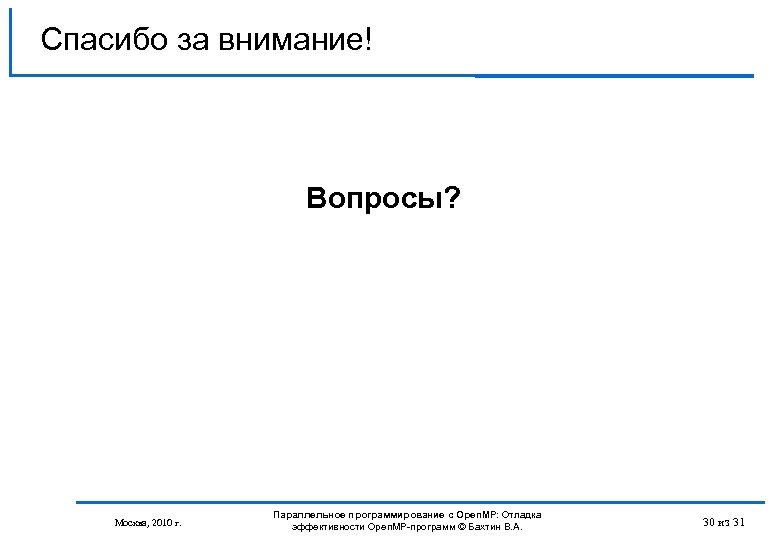 Спасибо за внимание! Вопросы? Москва, 2010 г. Параллельное программирование с Open. MP: Отладка эффективности