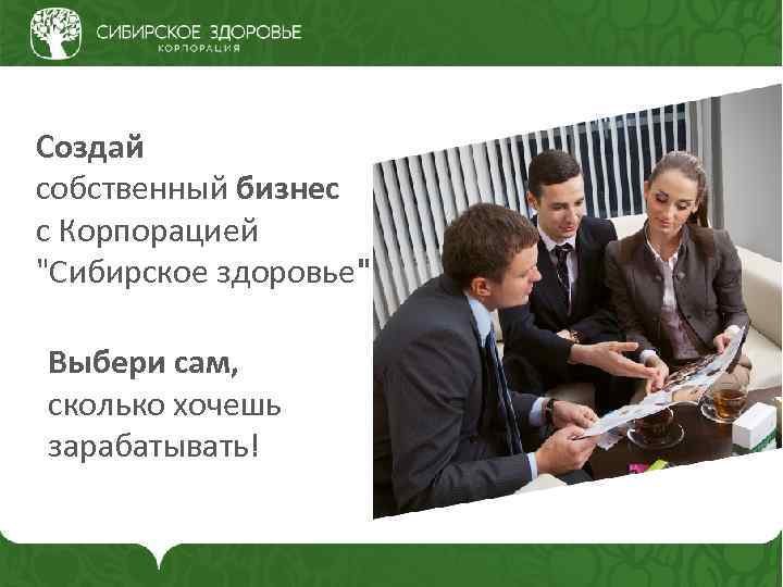 Создай собственный бизнес с Корпорацией "Сибирское здоровье" Выбери сам, сколько хочешь зарабатывать! 