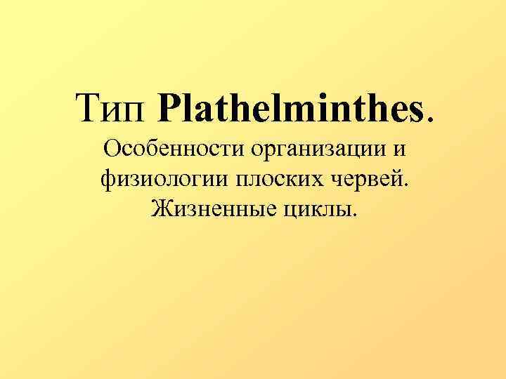 Тип Plathelminthes. Особенности организации и физиологии плоских червей. Жизненные циклы. 