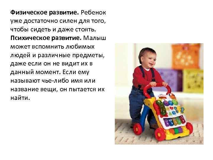 Физическое развитие. Ребенок уже достаточно силен для того, чтобы сидеть и даже стоять. Психическое