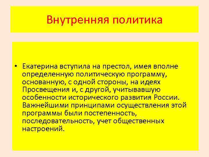 Внутренняя политика • Екатерина вступила на престол, имея вполне определенную политическую программу, основанную, с