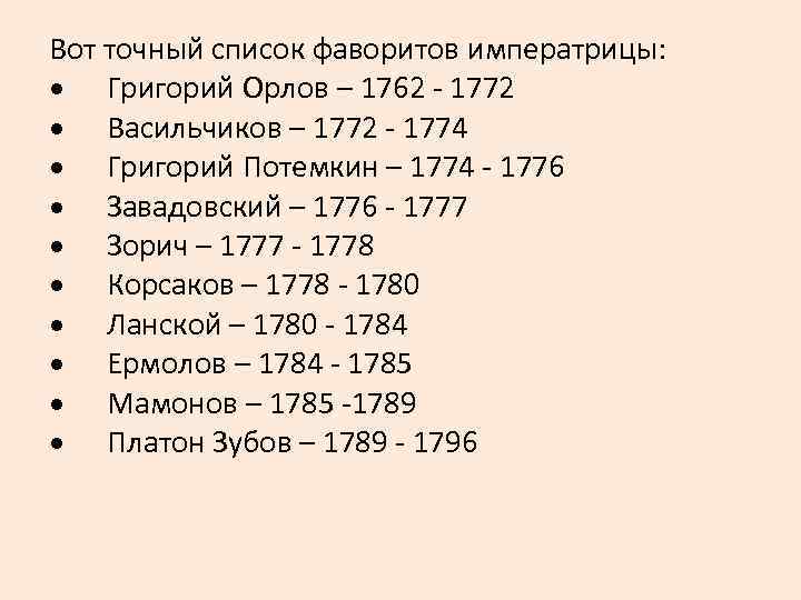 Вот точный список фаворитов императрицы: · Григорий Орлов – 1762 - 1772 · Васильчиков