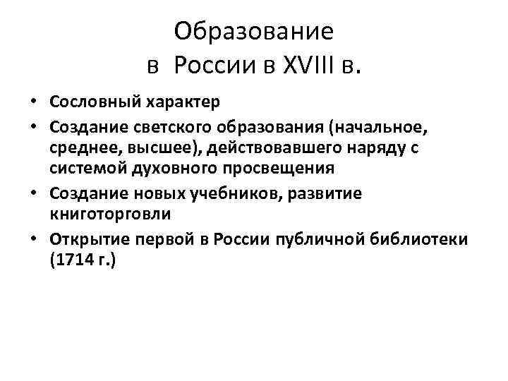 Образование в России в XVIII в. • Сословный характер • Создание светского образования (начальное,