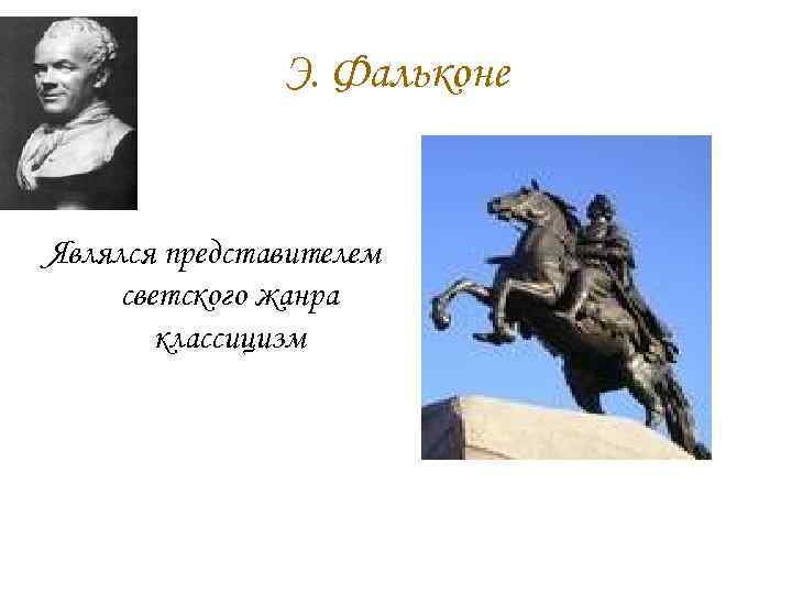 Э. Фальконе Являлся представителем светского жанра классицизм «Медный всадник» 