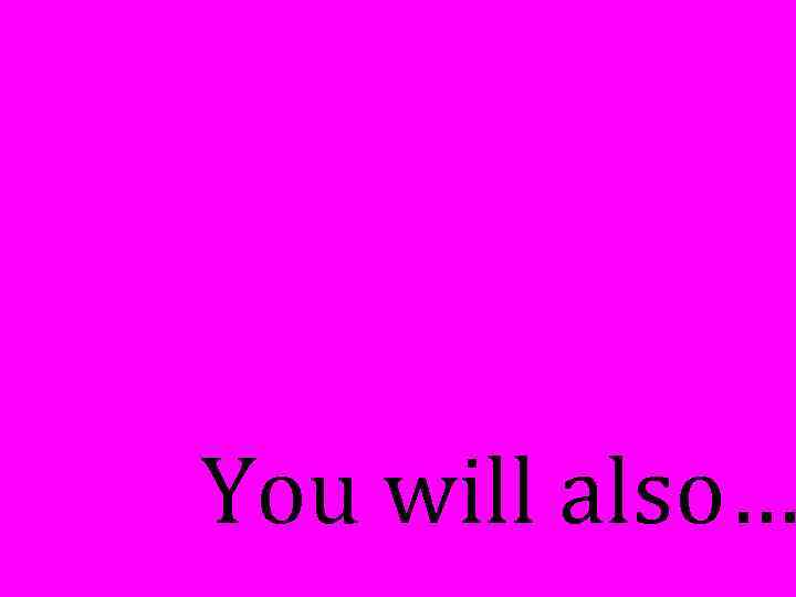 You will also… 