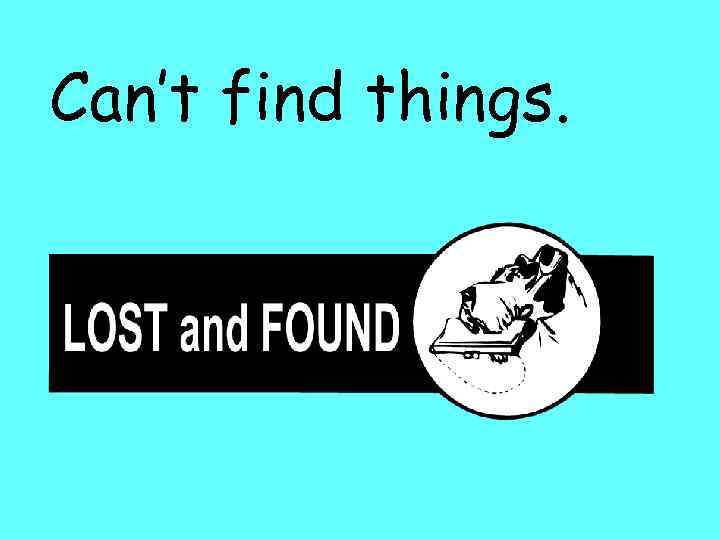 Can’t find things. 