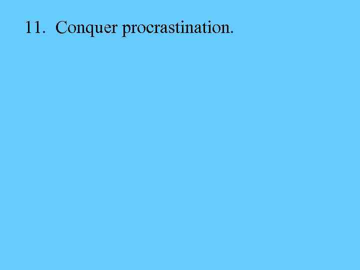 11. Conquer procrastination. 