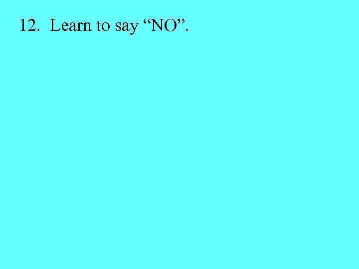 12. Learn to say “NO”. 