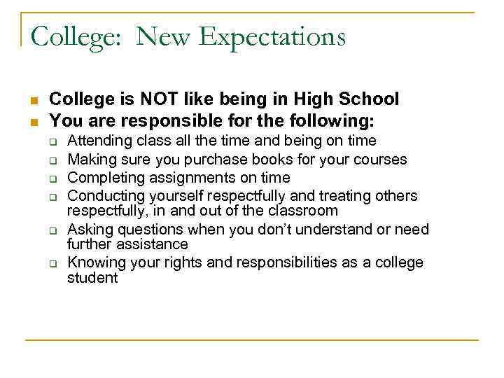College: New Expectations n n College is NOT like being in High School You