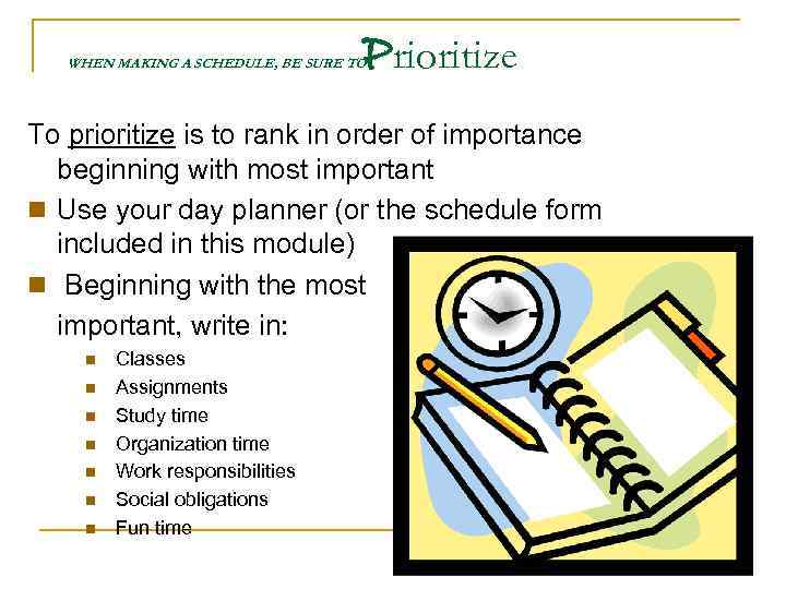 Prioritize WHEN MAKING A SCHEDULE, BE SURE TO To prioritize is to rank in