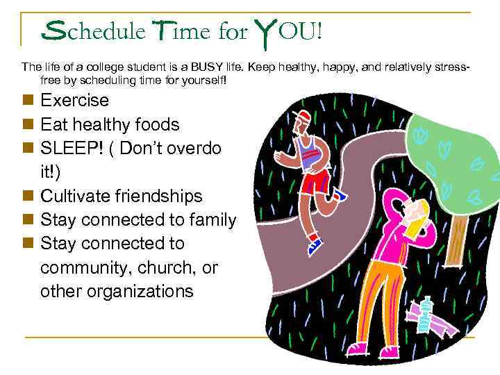 Schedule Time for YOU! The life of a college student is a BUSY life.
