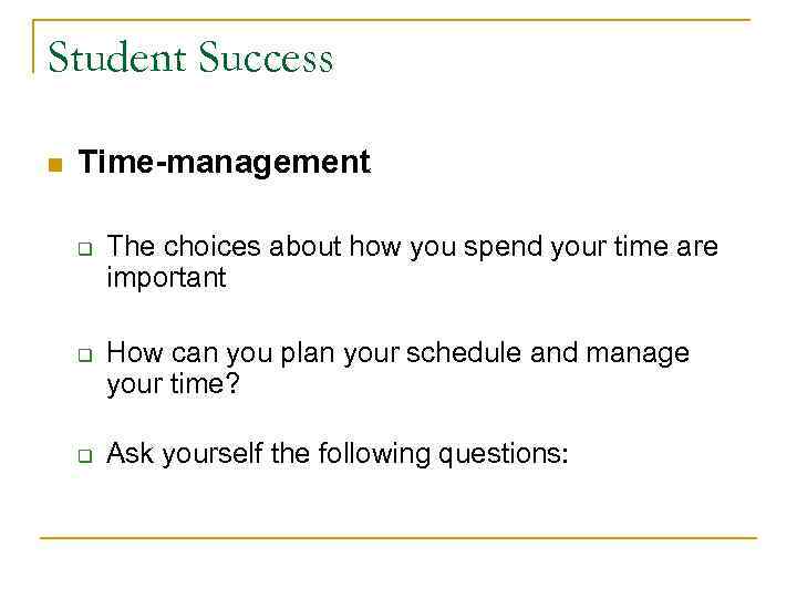 Student Success n Time-management q q q The choices about how you spend your