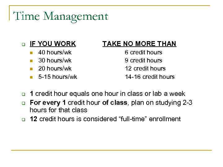 Time Management q IF YOU WORK TAKE NO MORE THAN 40 hours/wk 30 hours/wk
