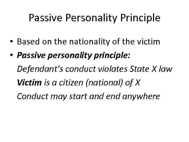 Passive Personality Principle • Based on the nationality of the victim • Passive personality