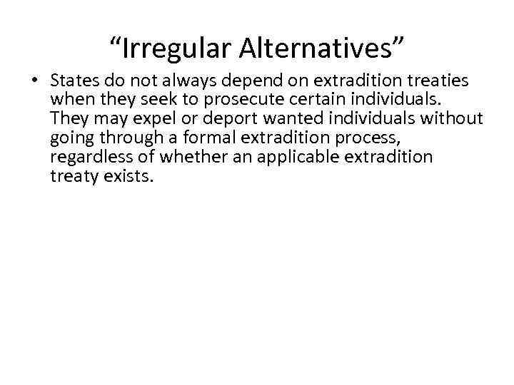 “Irregular Alternatives” • States do not always depend on extradition treaties when they seek