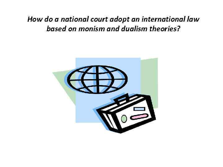 How do a national court adopt an international law based on monism and dualism