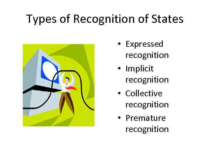 Types of Recognition of States • Expressed recognition • Implicit recognition • Collective recognition