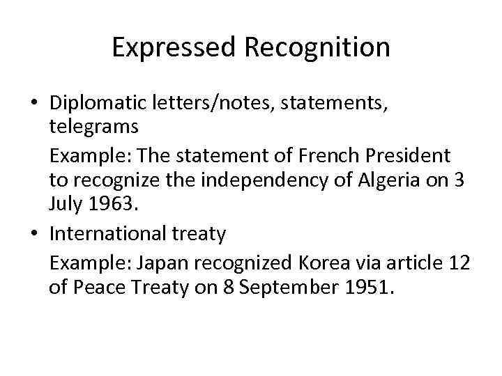 Expressed Recognition • Diplomatic letters/notes, statements, telegrams Example: The statement of French President to