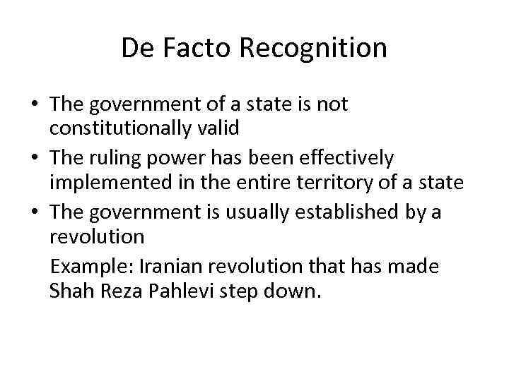 De Facto Recognition • The government of a state is not constitutionally valid •