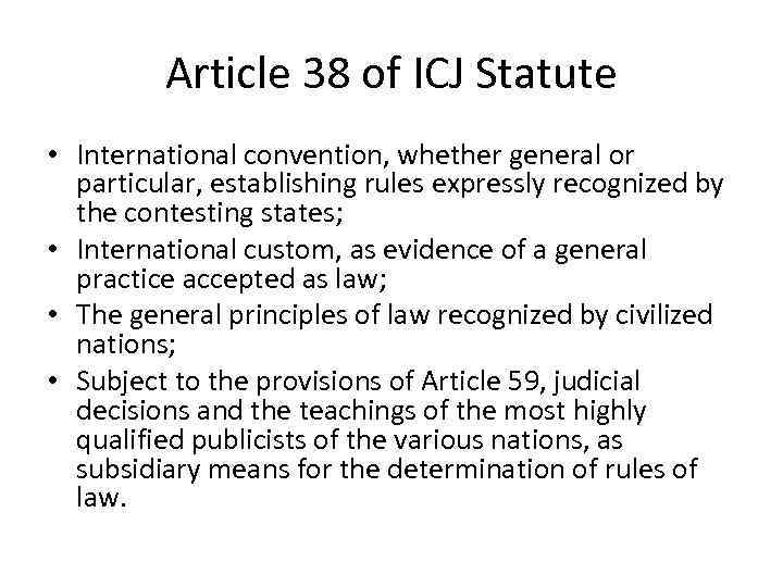 Article 38 of ICJ Statute • International convention, whether general or particular, establishing rules