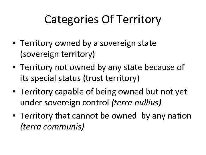 Categories Of Territory • Territory owned by a sovereign state (sovereign territory) • Territory