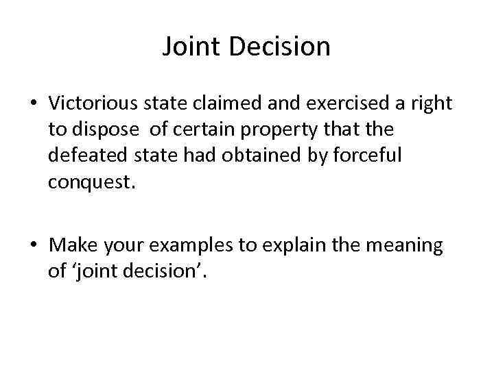 Joint Decision • Victorious state claimed and exercised a right to dispose of certain