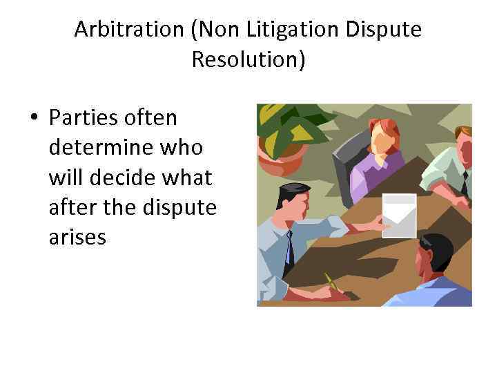 Arbitration (Non Litigation Dispute Resolution) • Parties often determine who will decide what after