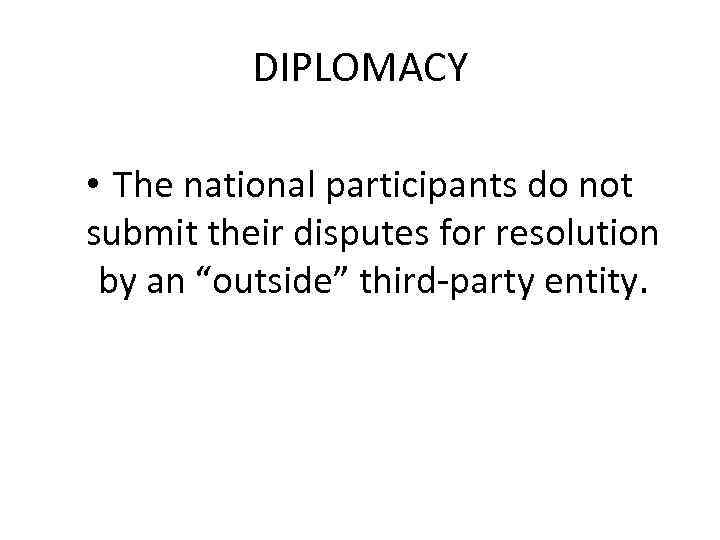 DIPLOMACY • The national participants do not submit their disputes for resolution by an