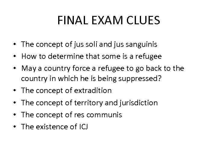 FINAL EXAM CLUES • The concept of jus soli and jus sanguinis • How