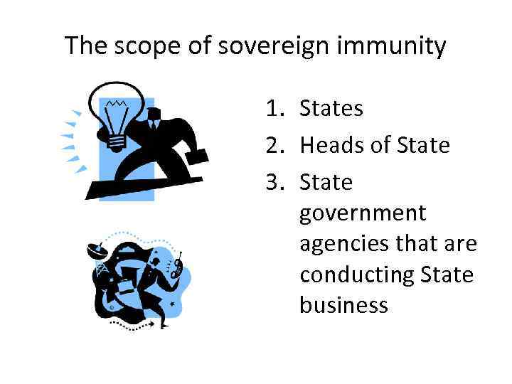 The scope of sovereign immunity 1. States 2. Heads of State 3. State government